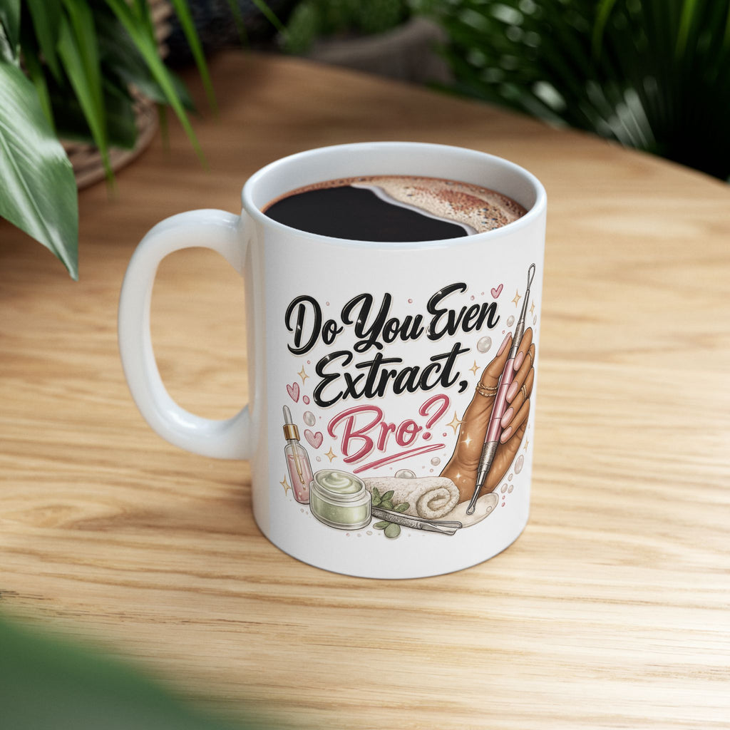 Do You Even Extract, Bro? — Ceramic Esthetician Mug(11oz & 15oz)